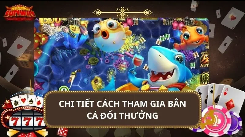 Chi tiết cách tham gia bắn cá đổi thưởng