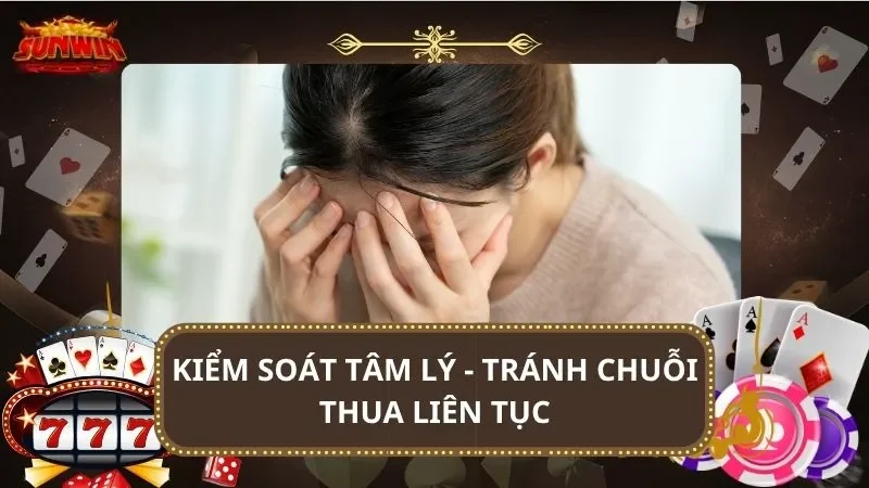 Kiểm soát tâm lý - Tránh chuỗi thua liên tục