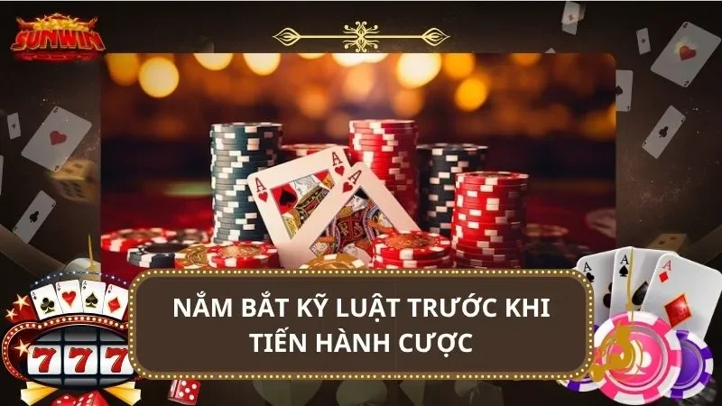 Nắm bắt kỹ luật trước khi tiến hành cược