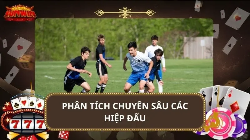 Phân tích chuyên sâu các hiệp đấu