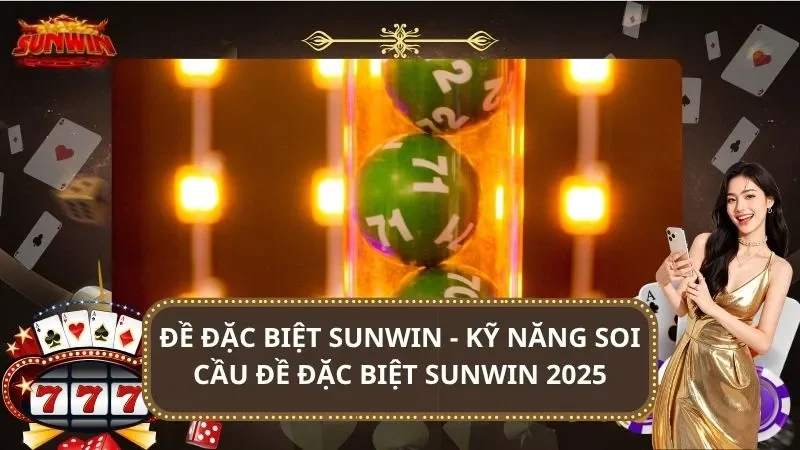 Đề Đặc Biệt SUNWIN - Kỹ Năng Soi Cầu Đề Đặc Biệt SUNWIN 2025