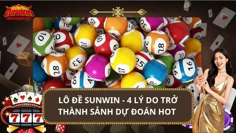 Lô Đề Sunwin - 4 Lý Do Trở Thành Sảnh Dự Đoán Hot Nhất 2025