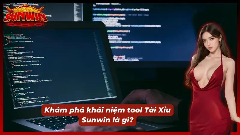 Khám phá tất tần tật về khái niệm tool Tài Xỉu Sunwin